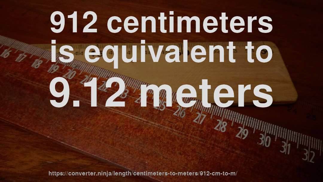 912 centimeters is equivalent to 9.12 meters
