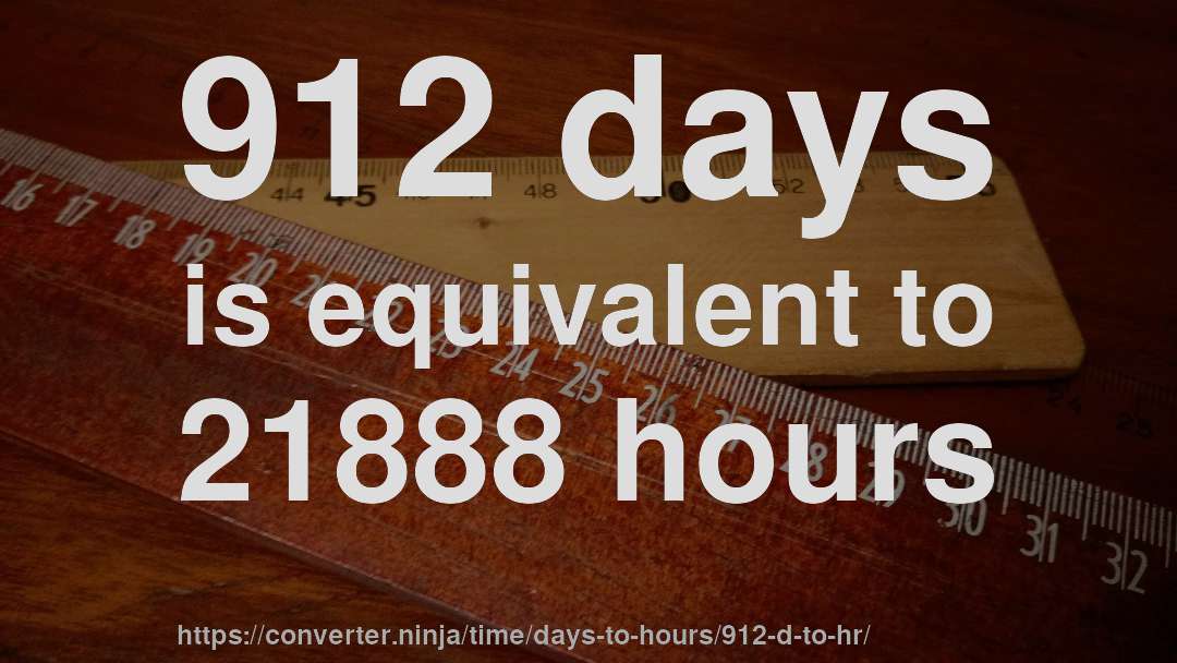 912 days is equivalent to 21888 hours
