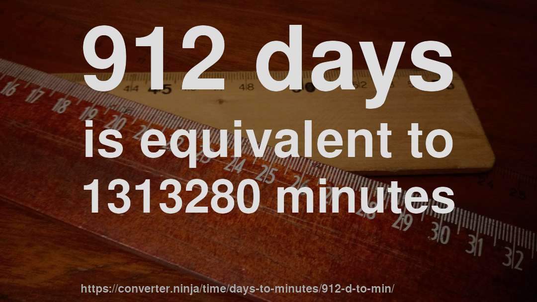 912 days is equivalent to 1313280 minutes