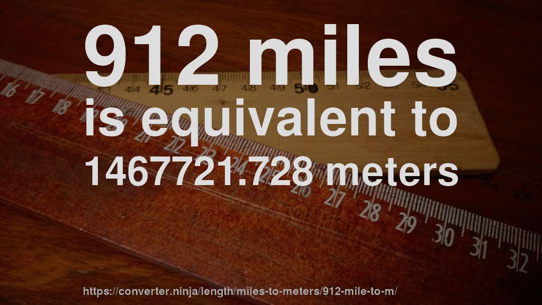 912 miles is equivalent to 1467721.728 meters