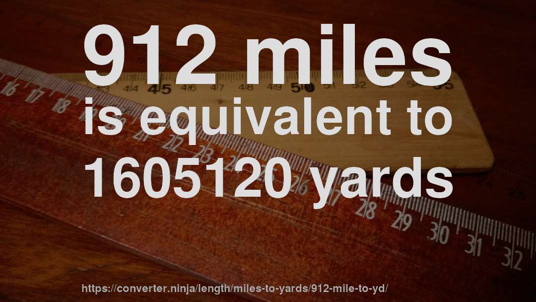 912 miles is equivalent to 1605120 yards
