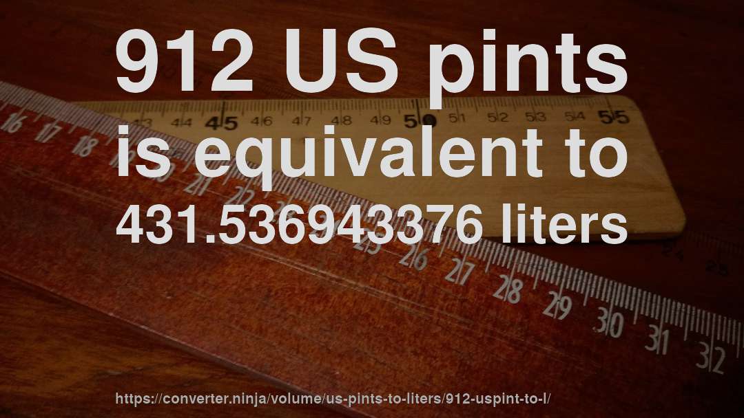 912 US pints is equivalent to 431.536943376 liters