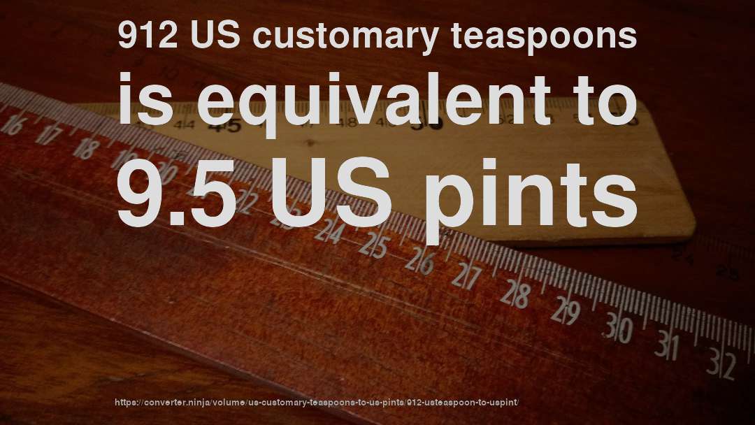 912 US customary teaspoons is equivalent to 9.5 US pints
