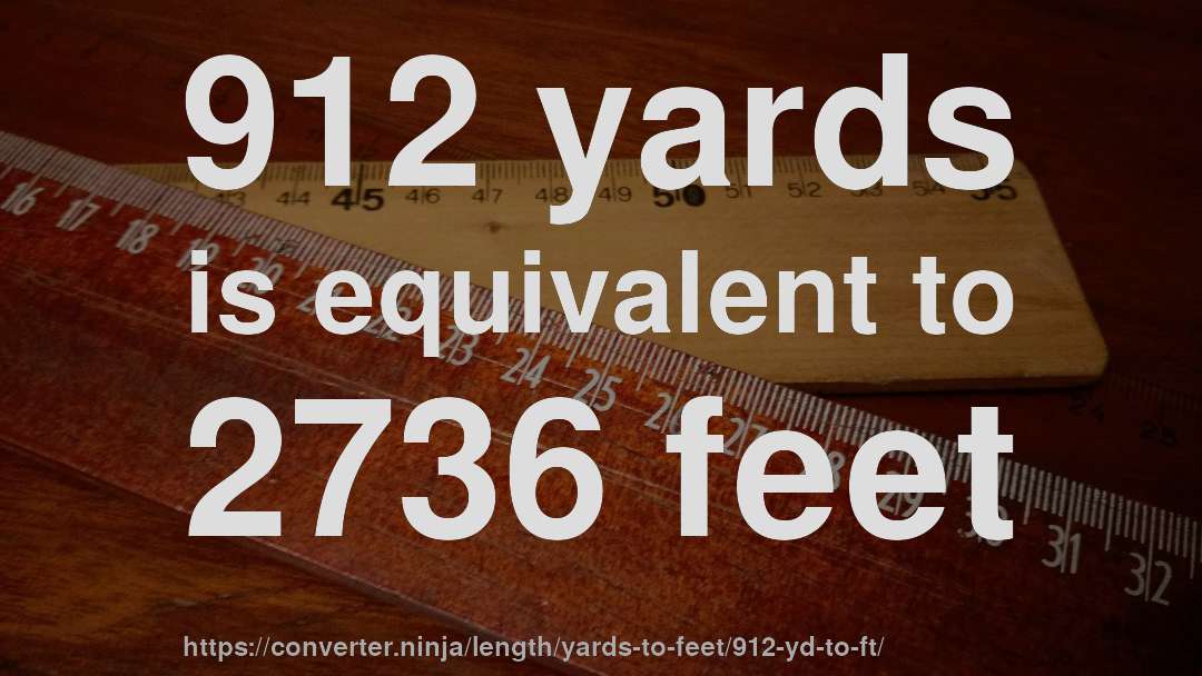 912 yards is equivalent to 2736 feet