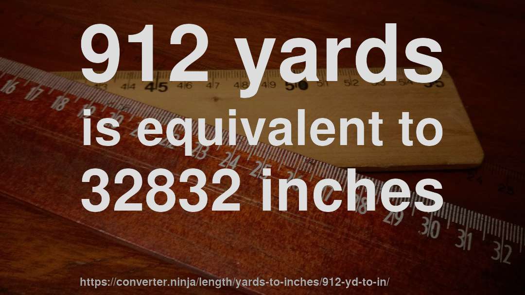 912 yards is equivalent to 32832 inches