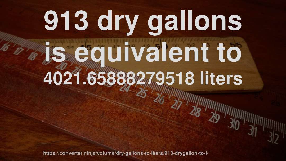 913 dry gallons is equivalent to 4021.65888279518 liters