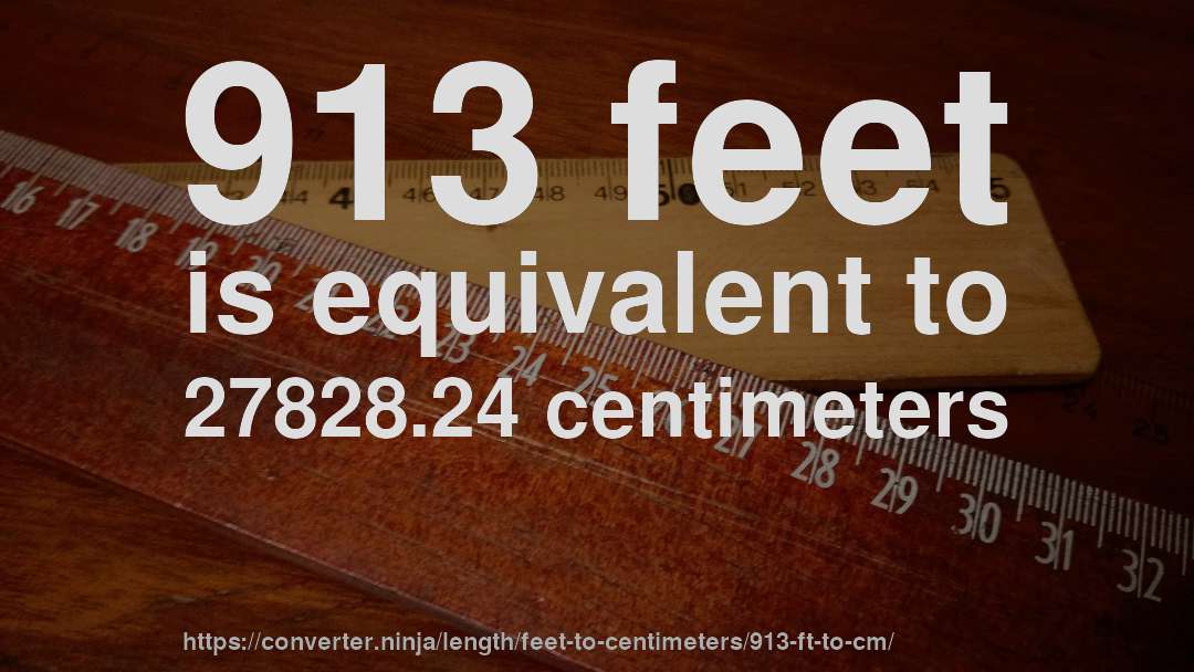 913 feet is equivalent to 27828.24 centimeters