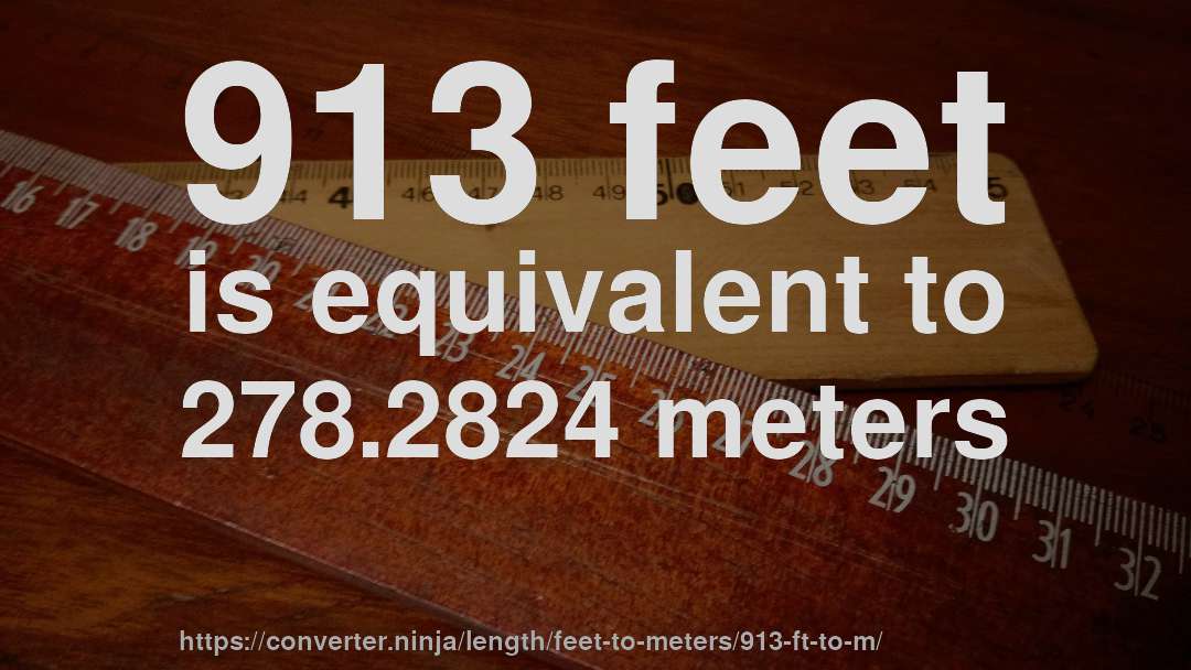 913 feet is equivalent to 278.2824 meters