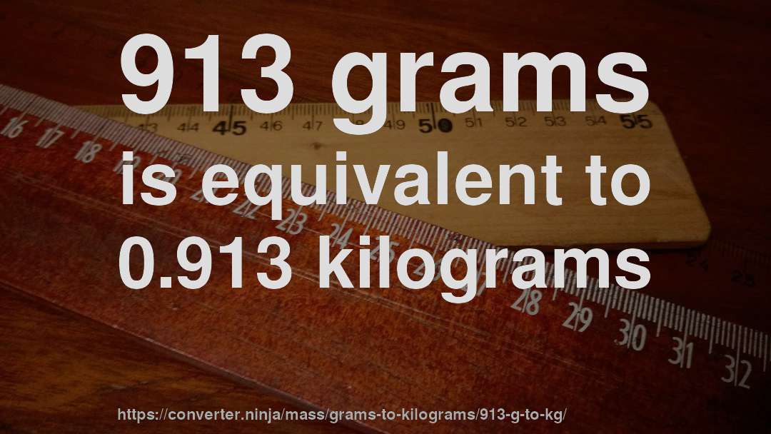913 grams is equivalent to 0.913 kilograms