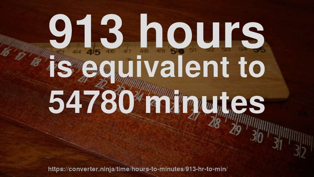 913 hours is equivalent to 54780 minutes