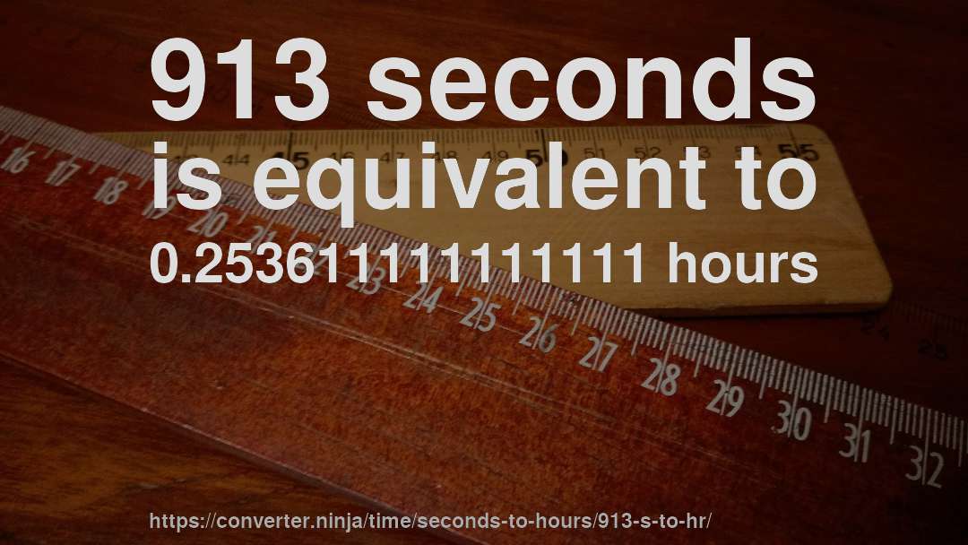 913 seconds is equivalent to 0.253611111111111 hours