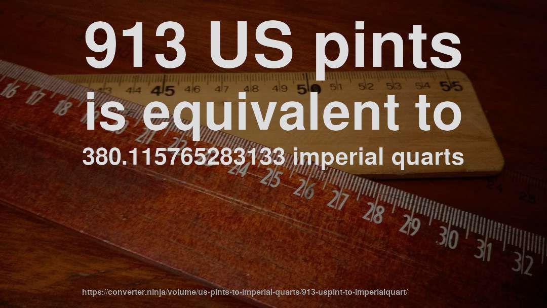 913 US pints is equivalent to 380.115765283133 imperial quarts