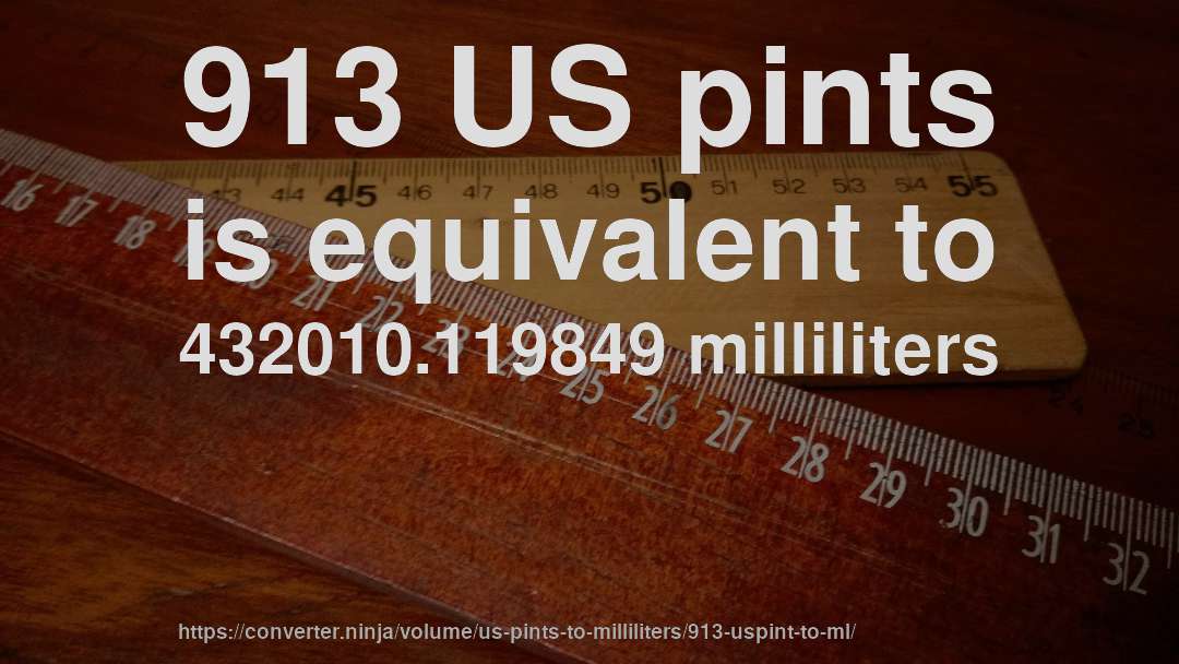 913 US pints is equivalent to 432010.119849 milliliters