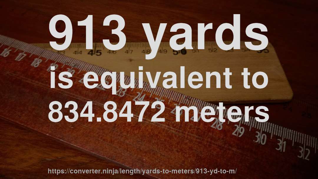 913 yards is equivalent to 834.8472 meters