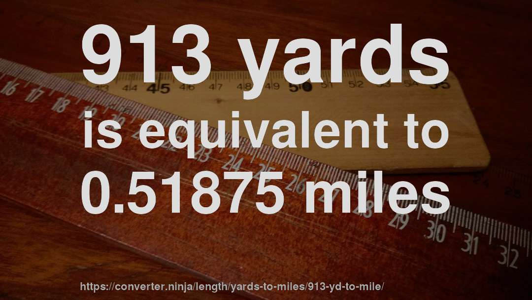 913 yards is equivalent to 0.51875 miles