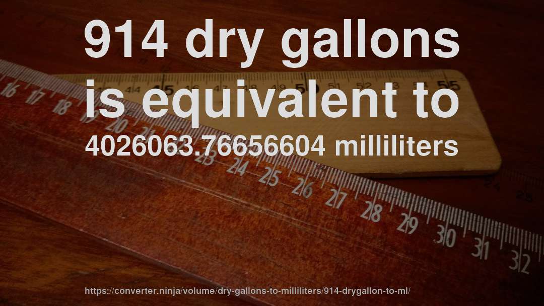 914 dry gallons is equivalent to 4026063.76656604 milliliters
