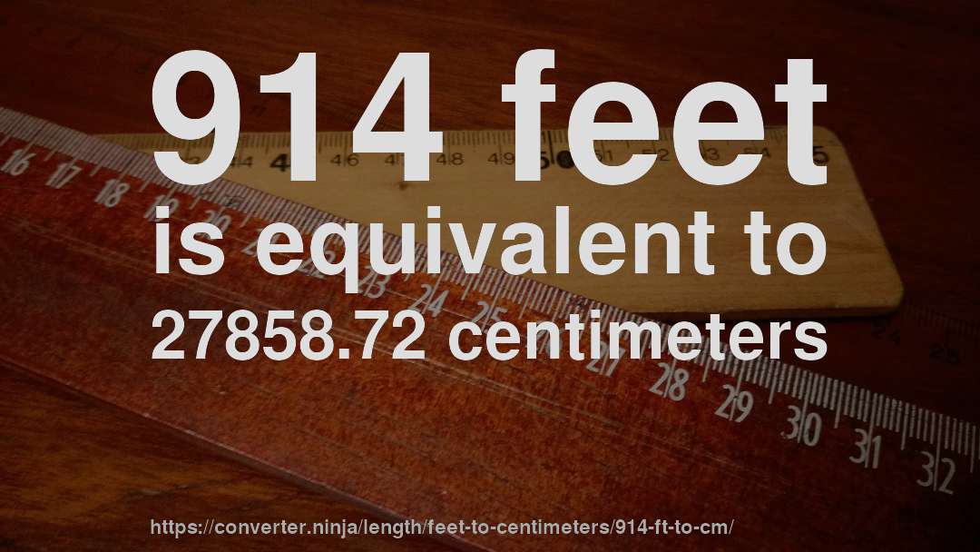 914 feet is equivalent to 27858.72 centimeters