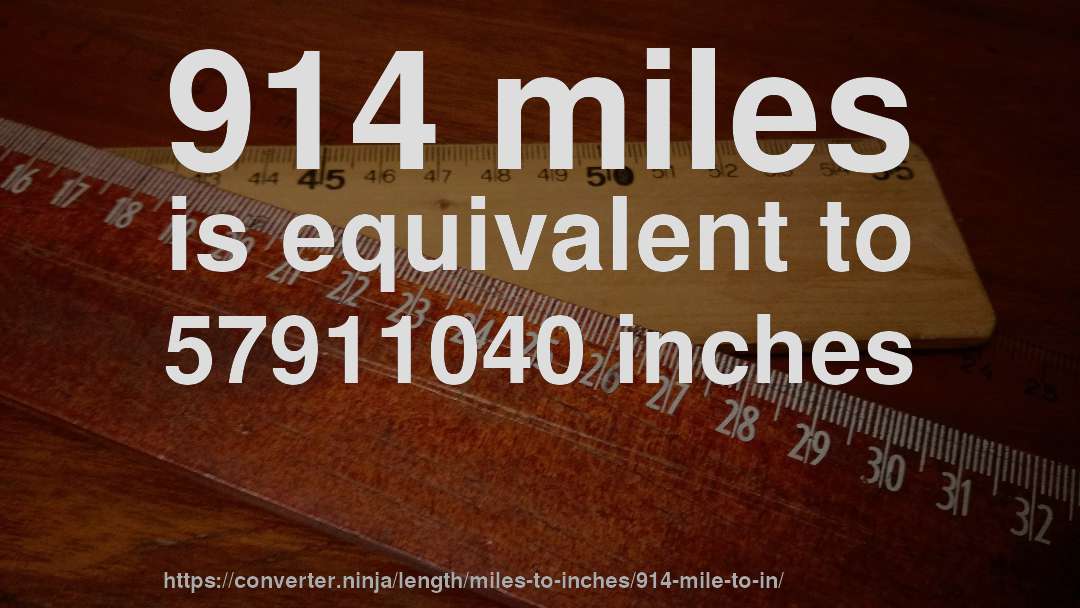 914 miles is equivalent to 57911040 inches