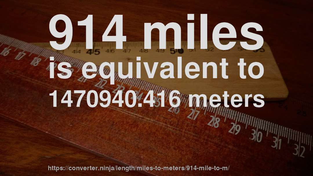 914 miles is equivalent to 1470940.416 meters