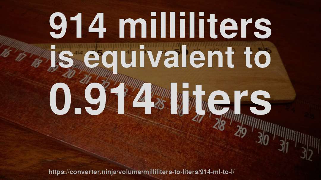 914 milliliters is equivalent to 0.914 liters