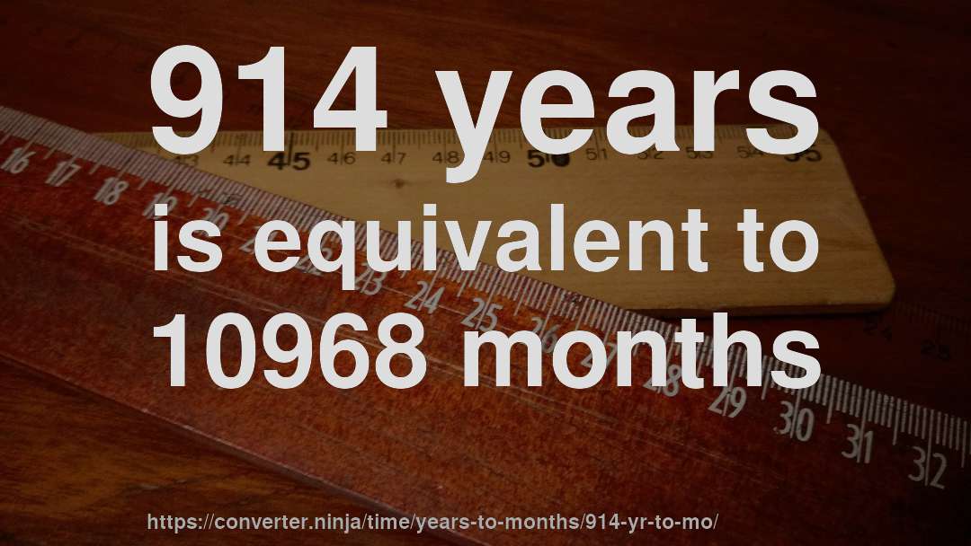 914 years is equivalent to 10968 months