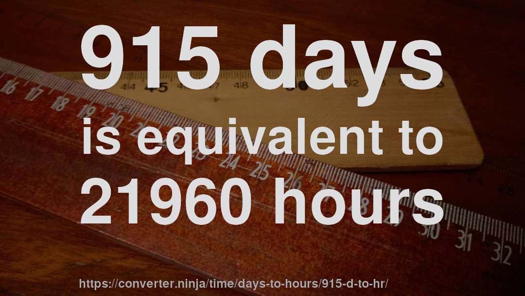 915 days is equivalent to 21960 hours