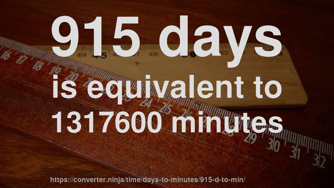 915 days is equivalent to 1317600 minutes