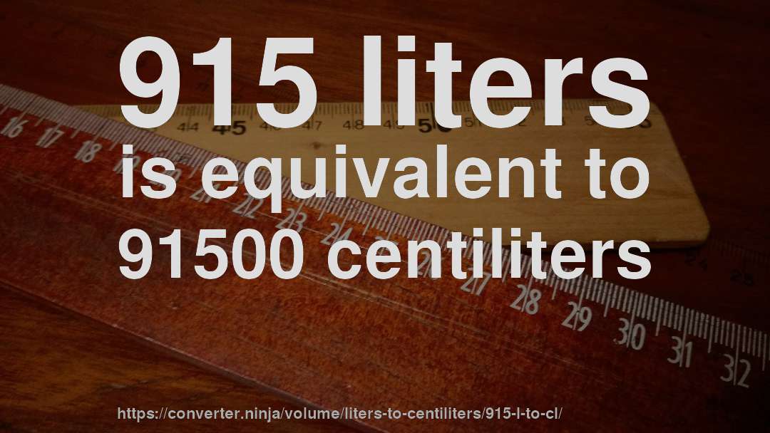 915 liters is equivalent to 91500 centiliters