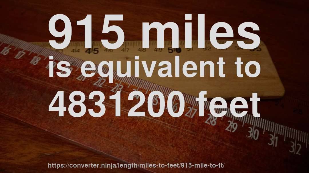 915 miles is equivalent to 4831200 feet