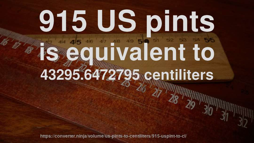 915 US pints is equivalent to 43295.6472795 centiliters