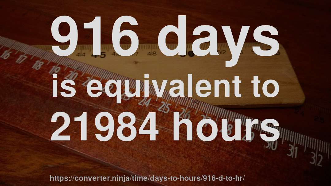 916 days is equivalent to 21984 hours