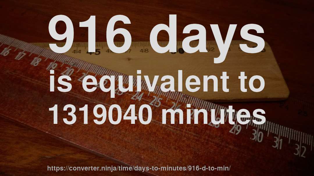 916 days is equivalent to 1319040 minutes