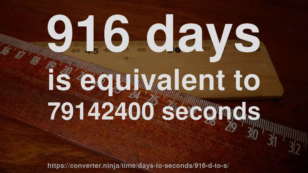 916 days is equivalent to 79142400 seconds