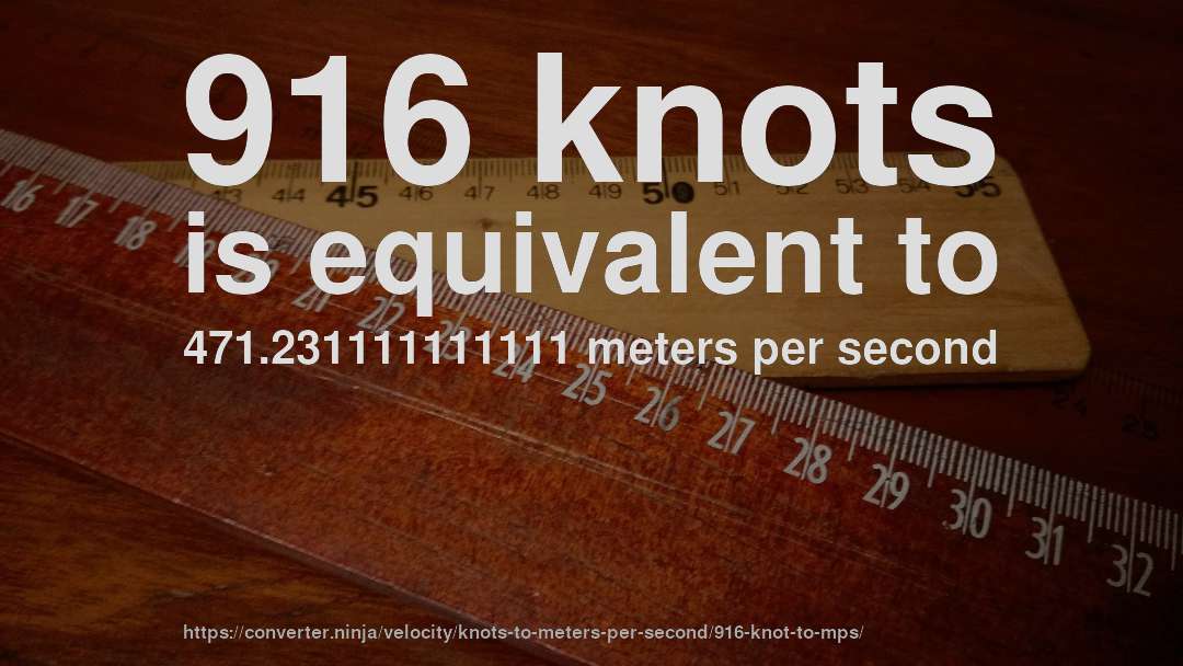 916 knots is equivalent to 471.231111111111 meters per second