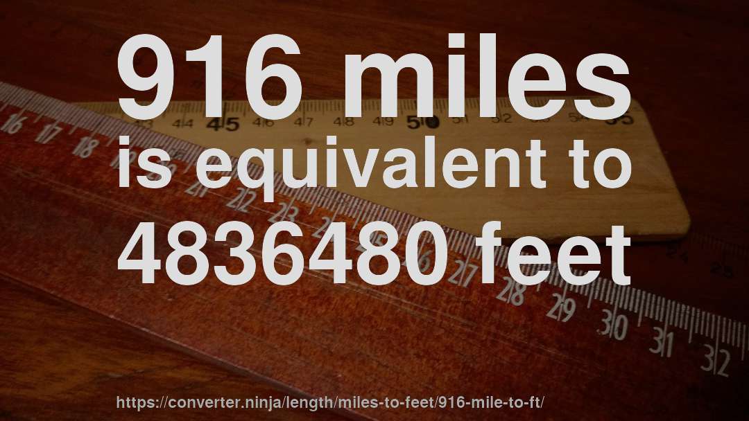 916 miles is equivalent to 4836480 feet