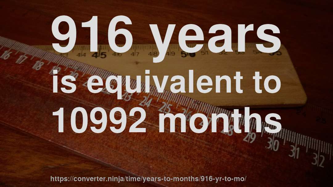 916 years is equivalent to 10992 months