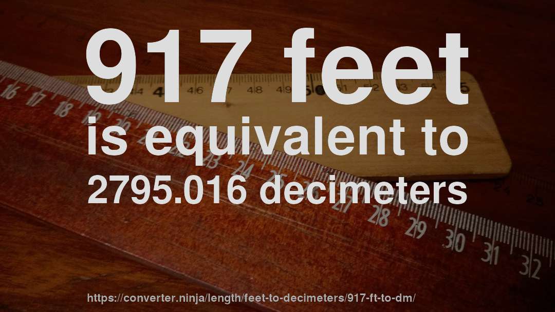 917 feet is equivalent to 2795.016 decimeters