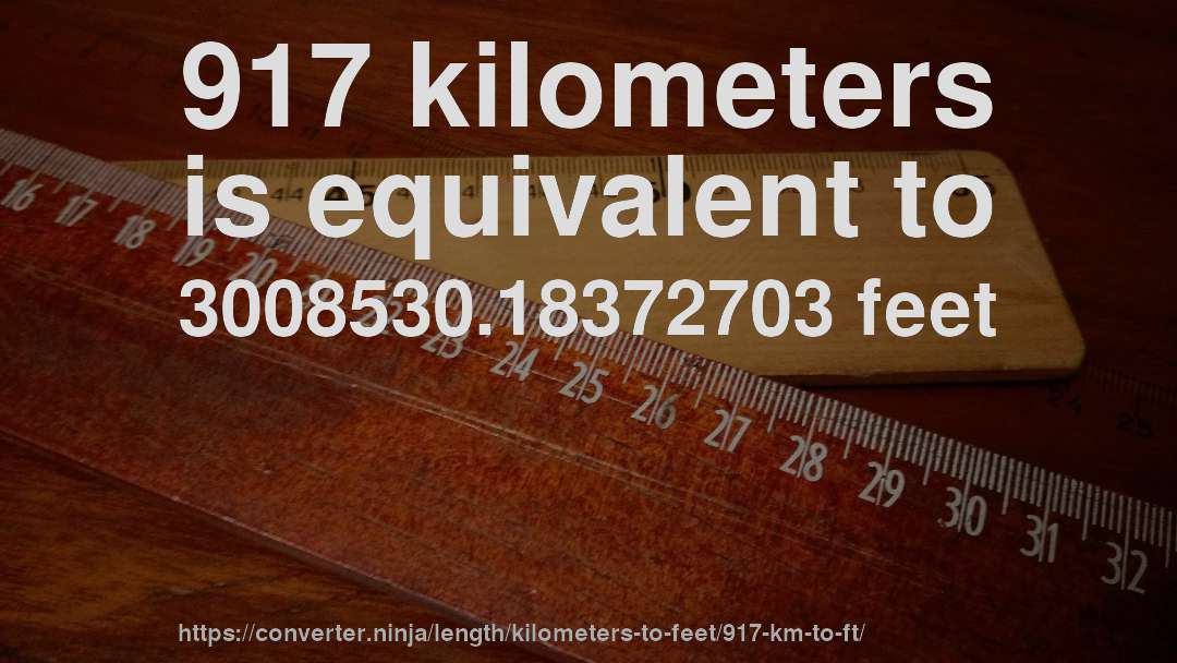 917 kilometers is equivalent to 3008530.18372703 feet