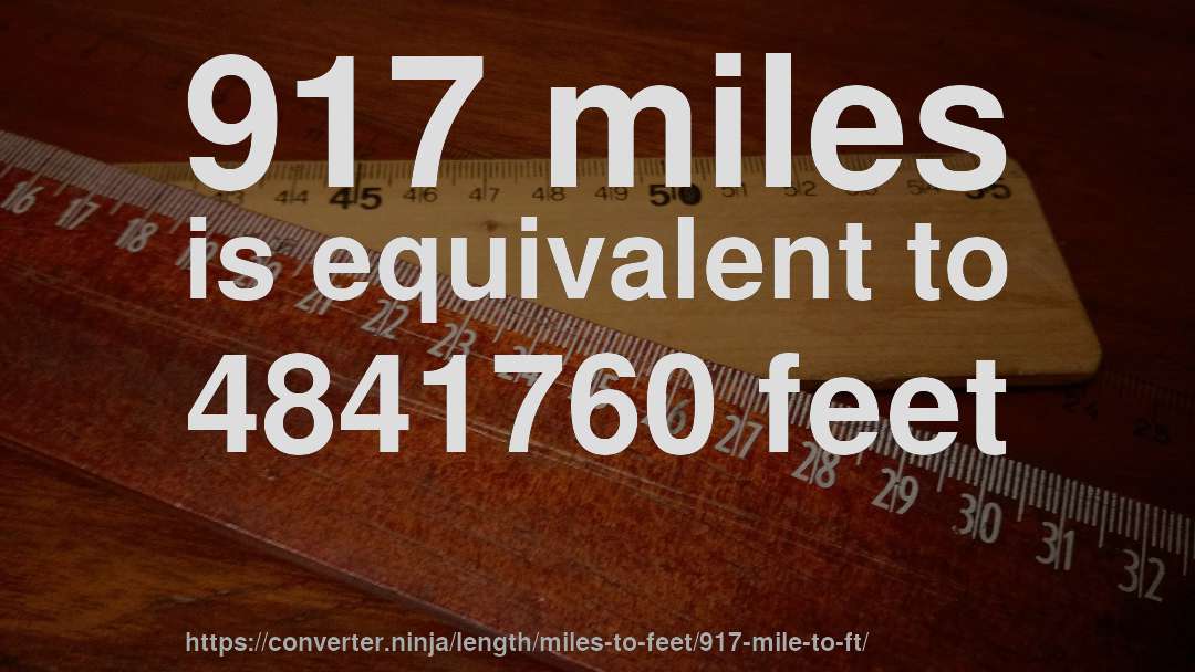 917 miles is equivalent to 4841760 feet