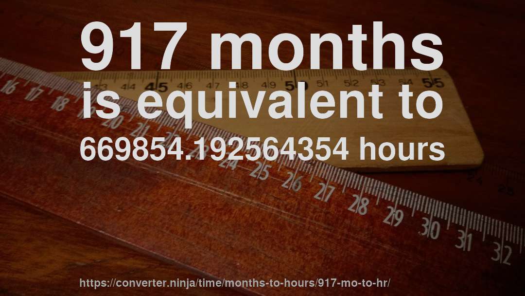 917 months is equivalent to 669854.192564354 hours