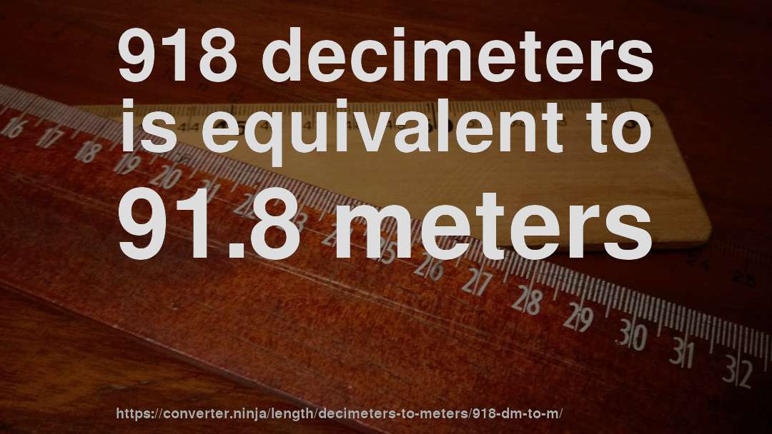 918 decimeters is equivalent to 91.8 meters