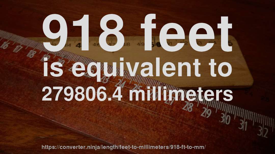 918 feet is equivalent to 279806.4 millimeters