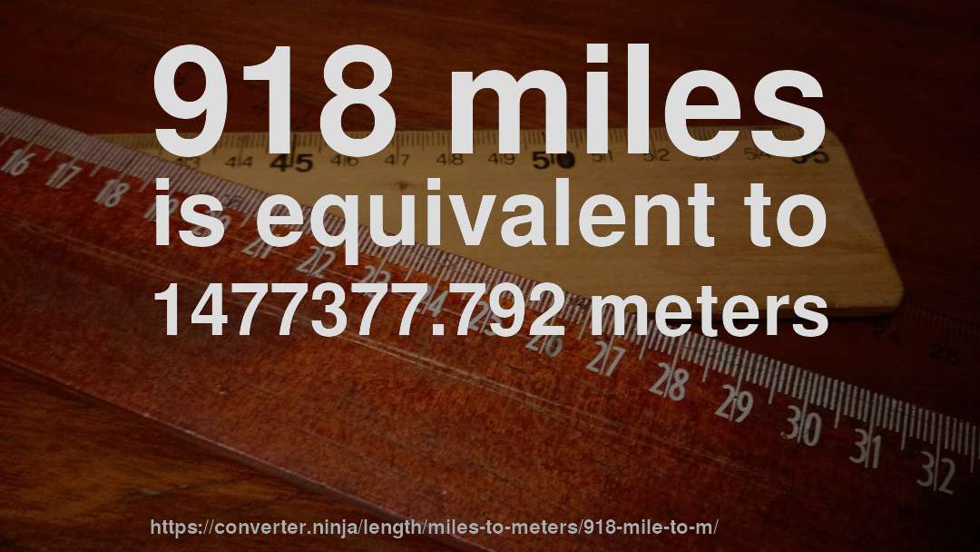 918 miles is equivalent to 1477377.792 meters