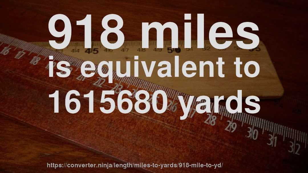 918 miles is equivalent to 1615680 yards