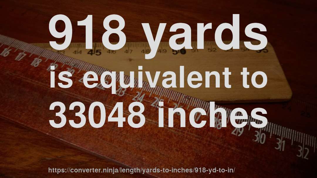 918 yards is equivalent to 33048 inches