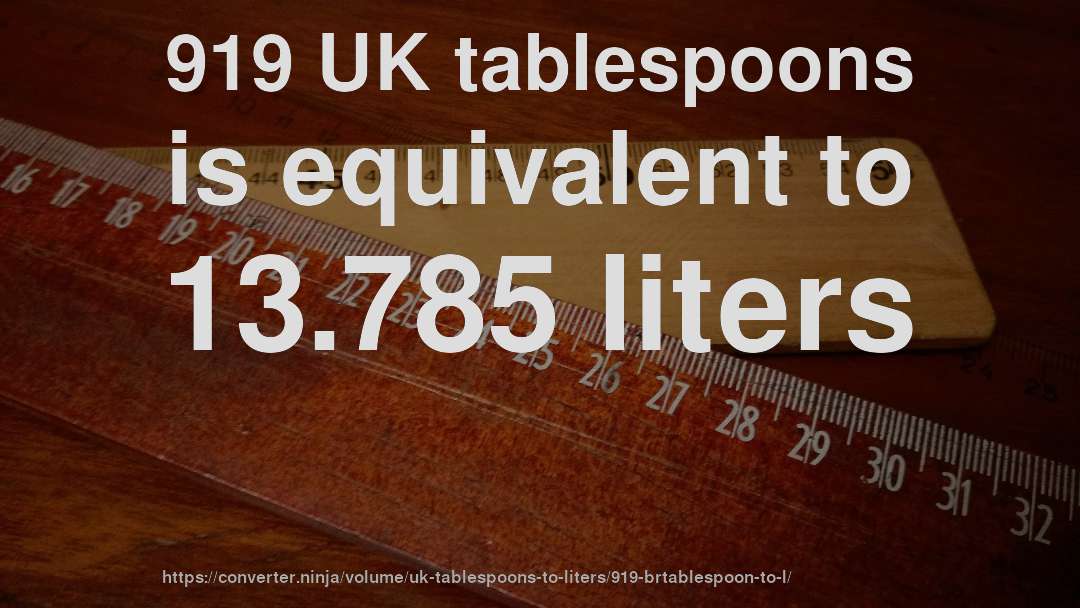 919 UK tablespoons is equivalent to 13.785 liters