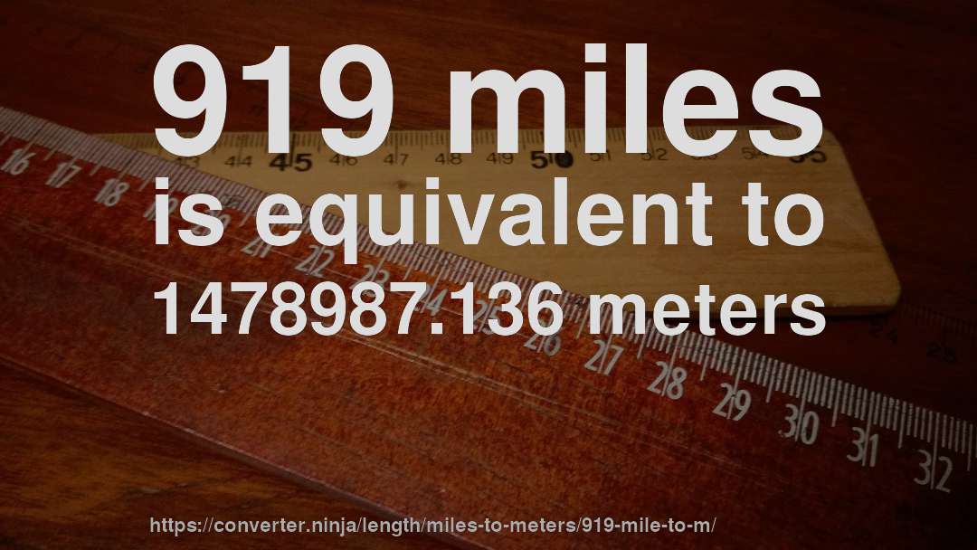 919 miles is equivalent to 1478987.136 meters