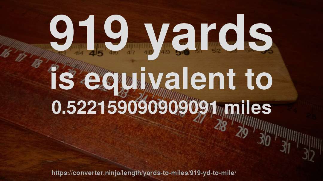 919 yards is equivalent to 0.522159090909091 miles