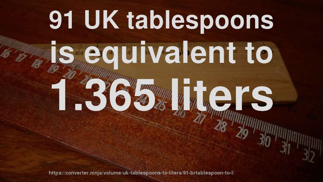 91 UK tablespoons is equivalent to 1.365 liters