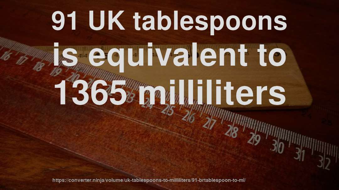 91 UK tablespoons is equivalent to 1365 milliliters